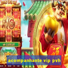 acompanhante vip pvh